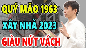 Tuổi Quý Mão 1963 Cứ Xây Nhà Năm 2023 Sẽ Được HƯỞNG LỘC TRỜI BAN, Tiền Bạc Tiêu 3 Đời Không Hết