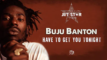 Buju Banton - Have To Get You Tonight - Official Audio | Jet Star Music