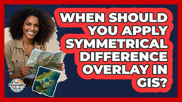 When Should You Apply Symmetrical Difference Overlay In GIS?