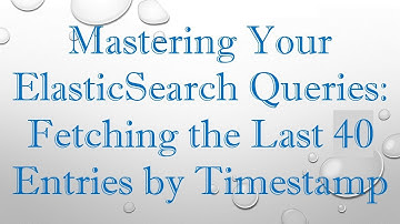 Mastering Your ElasticSearch Queries: Fetching the Last 40 Entries by Timestamp