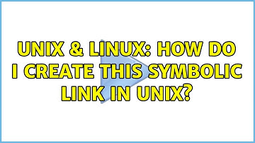 Unix & Linux: How do I create this symbolic link in Unix? (3 Solutions!!)