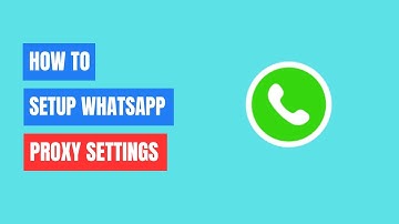 How to Setup Proxy Settings on Whatsapp