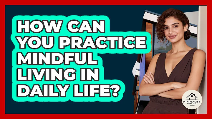 How Can You Practice Mindful Living In Daily Life? - Minimalist Home Life