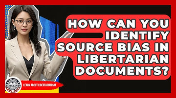 How Can You Identify Source Bias In Libertarian Documents? - Learn About Libertarianism