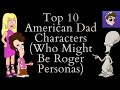 Top 10 American Dad Characters (Who Might Be Roger Personas)(Feat The Dan The Man Show)