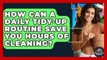 How Can A Daily Tidy-up Routine Save You Hours Of Cleaning? - Your Organization Mentor