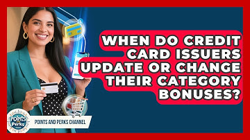 When Do Credit Card Issuers Update or Change Their Category Bonuses? | Points and Perks Channel News