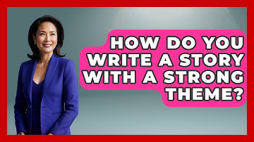 How Do You Write A Story With A Strong Theme? - Literary Icons