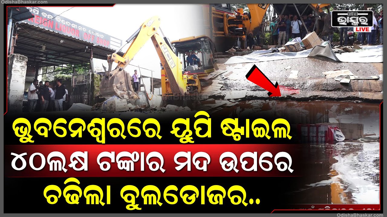 ୟୁପି ଷ୍ଟାଇଲରେ ଭୁବନେଶ୍ୱରରେ ବି ମଦ ଉପରେ ଚଢିଲା ବୁଲଡୋଜର, ରାସ୍ତାରେ ବୋହିଲା ୪୦ଲକ୍ଷ ଟଙ୍କାର ବିଦେଶୀ ମଦ