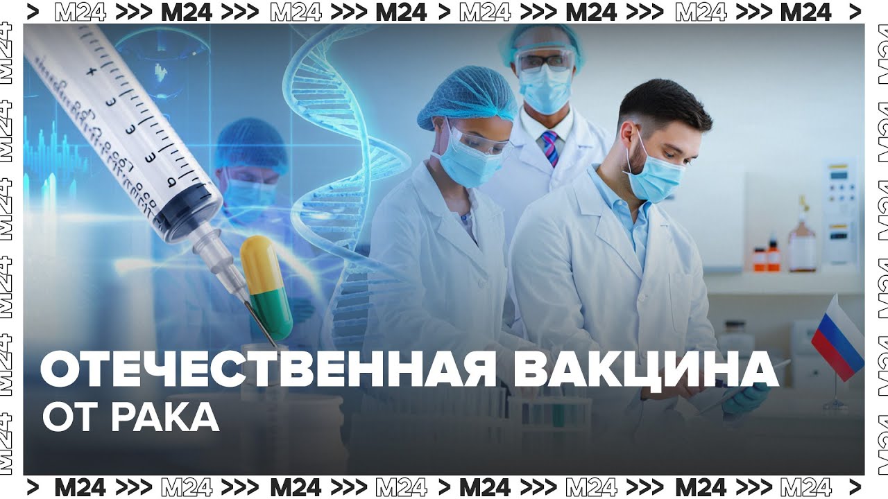Отечественная вакцина от рака: в России стартуют первые тесты на пациентах