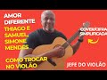 Amor Diferente - Thiago e Samuel, Simone Mendes - Como tocar no violão - cover/cifra simplificada