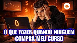 O que fazer quando ninguém compra meu curso