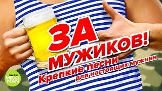 За мужиков! Крепкие песни для настоящих мужчин. За мужиков! Крепкие песни для настоящих мужчин.
