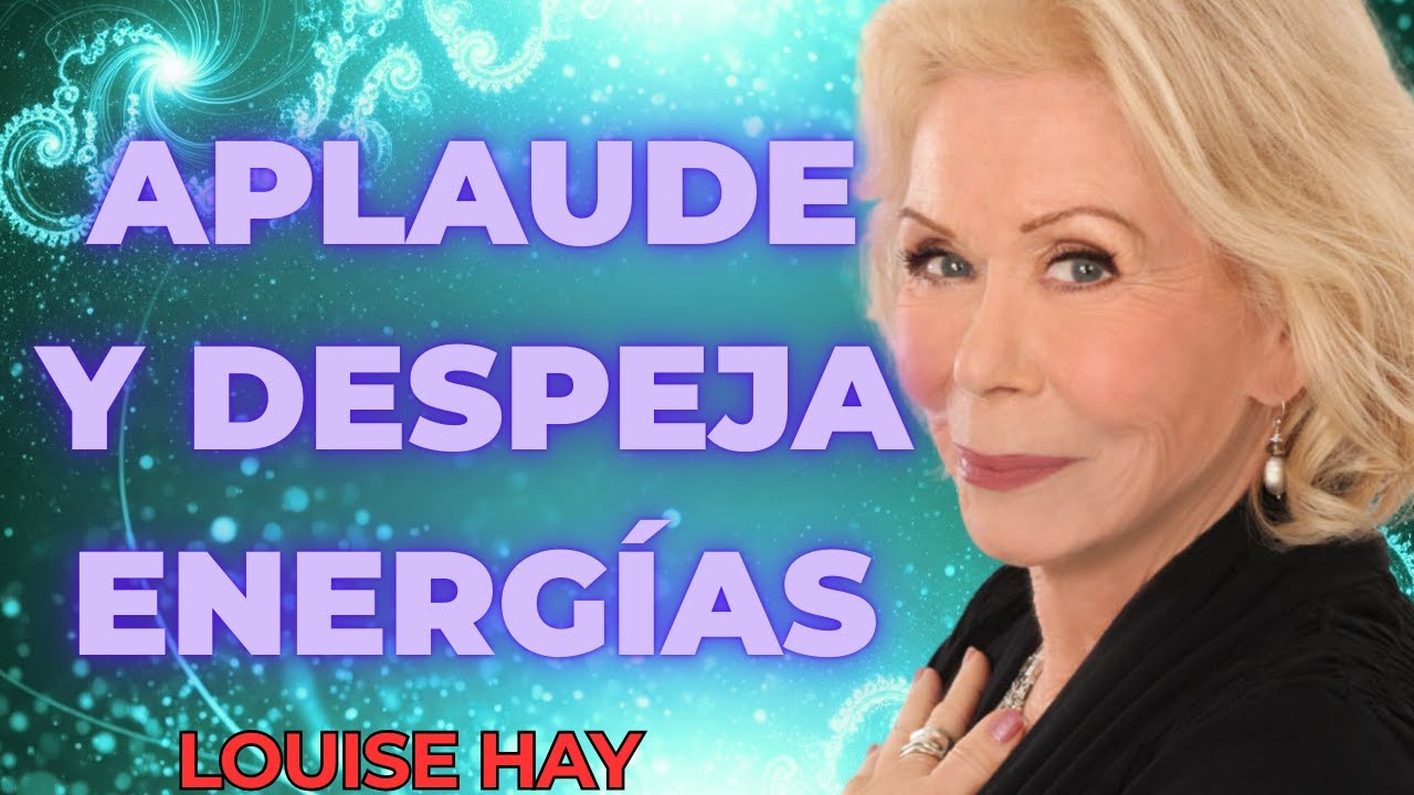 Louise Hay revela: APLAUDE cerca de tu CUERPO y DESPEJARÁS energías negativas