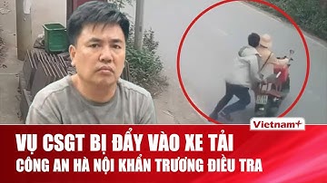 Trưa 12/12: Công An lên tiếng về vụ người đàn ông liều đẩy cảnh sát giao thông vào gầm ô tô