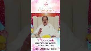 A pure thought accomplishes quickly  Desires take time - BK Mohini Didi
