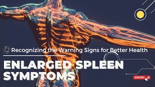 Enlarged Spleen Symptoms: Recognizing the Warning Signs for Better Health