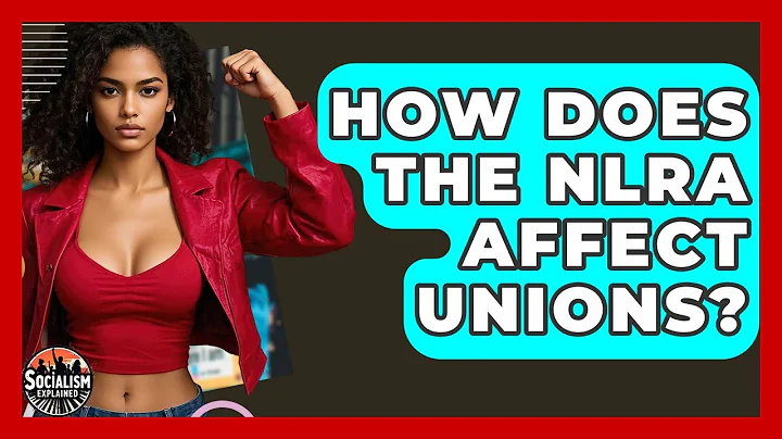 How Does The NLRA Affect Unions? - Socialism Explained