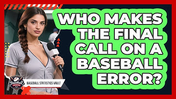 Who Makes the Final Call on a Baseball Error?
