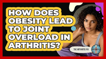 How Does Obesity Lead To Joint Overload In Arthritis? - The Arthritis Fix