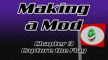 Making a Mod -   Chapter 3 | Capture the Flag