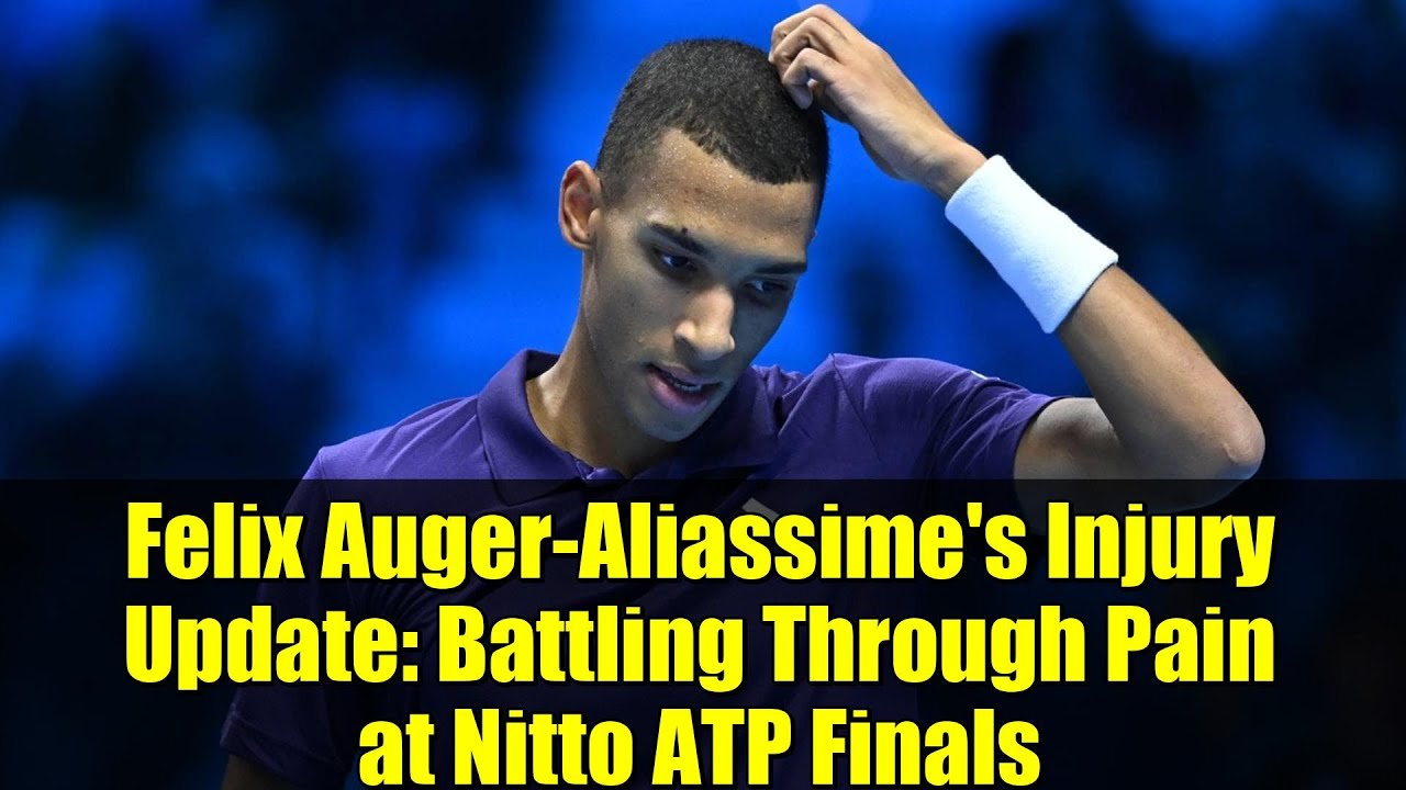 Felix Auger-Aliassime's Injury Update: Battling Through Pain at Nitto ...