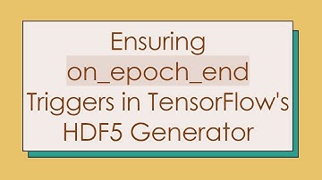 Ensuring on_epoch_end Triggers in TensorFlow