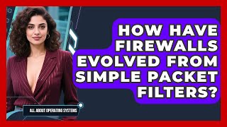How Have Firewalls Evolved From Simple Packet Filters - All About Operating Systems