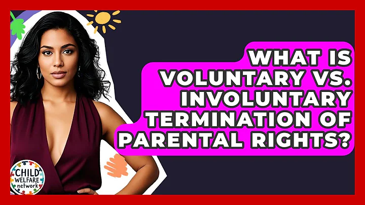 What Is Voluntary Vs. Involuntary Termination Of Parental Rights? - Child Welfare Network
