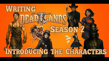 Writing Deadlands Season 2: Introducing the Characters