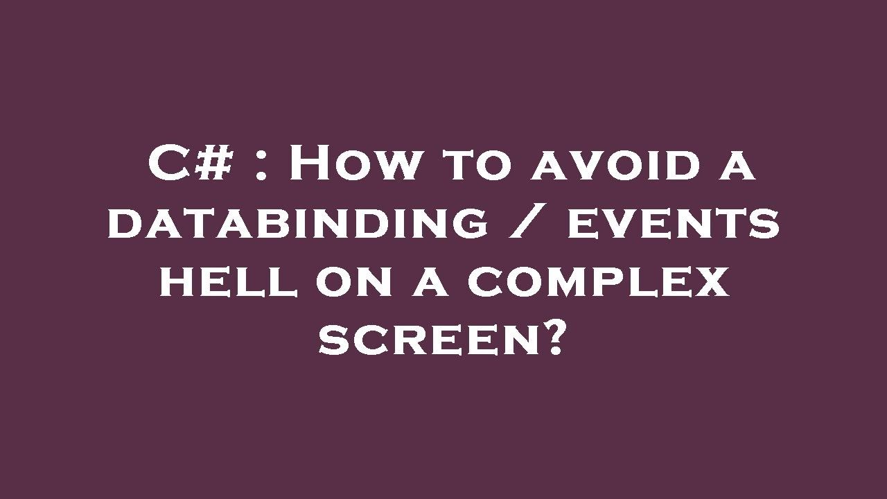 C# : How to avoid a databinding / events hell on a complex screen ...