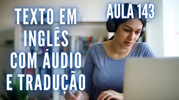 APRENDA INGLÊS COM LEITURA GUIADA - TEXTO EM INGLÊS COM ÁUDIO E TRADUÇÃO #AULA 143