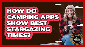 How Do Camping Apps Show Best Stargazing Times? - Exploring Campgrounds