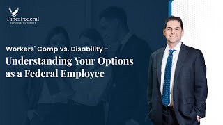 Workers' Comp vs. Disability – Understanding Your Options as a Federal Employee Update