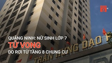 QUẢNG NINH: NỮ SINH LỚP 7 TỬ VONG DO RƠI TỪ TẦNG 8 CHUNG CƯ | VTC9
