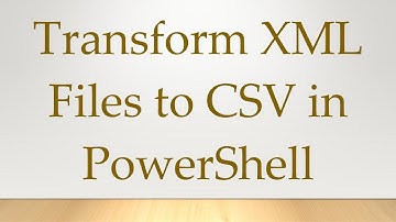 Transform XML Files to CSV in PowerShell