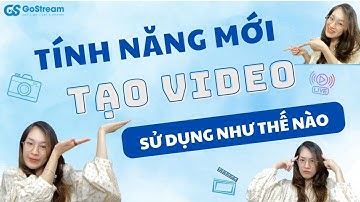 [Gostream] TÍNH NĂNG MỚI | TÍNH NĂNG TẠO VIDEO | HƯỚNG DẪN SỬ DỤNG