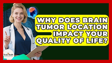 Why Does Brain Tumor Location Impact Your Quality Of Life? - Brain Health Support Network