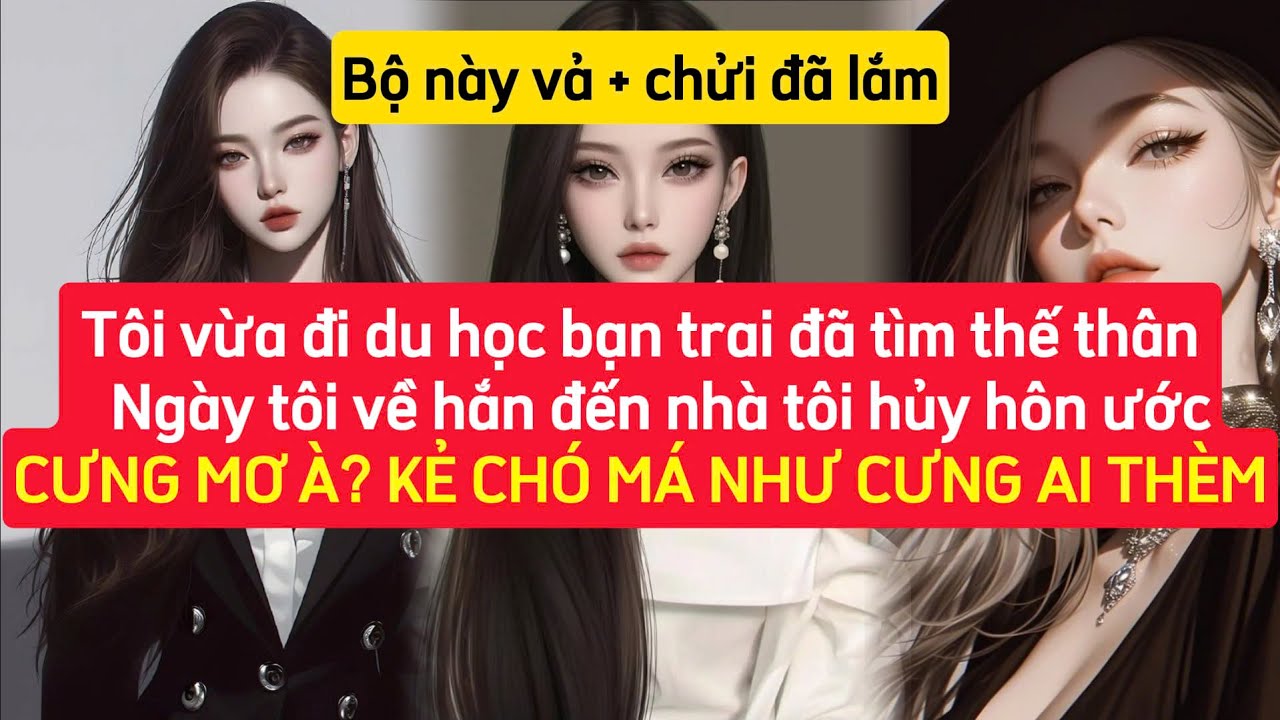 Bạn trai tìm thế thân khi tôi đi du học, lúc tôi về hắn lại đòi hủy hôn, CHỊ ĐÂY CŨNG KO THÈM NHÉ