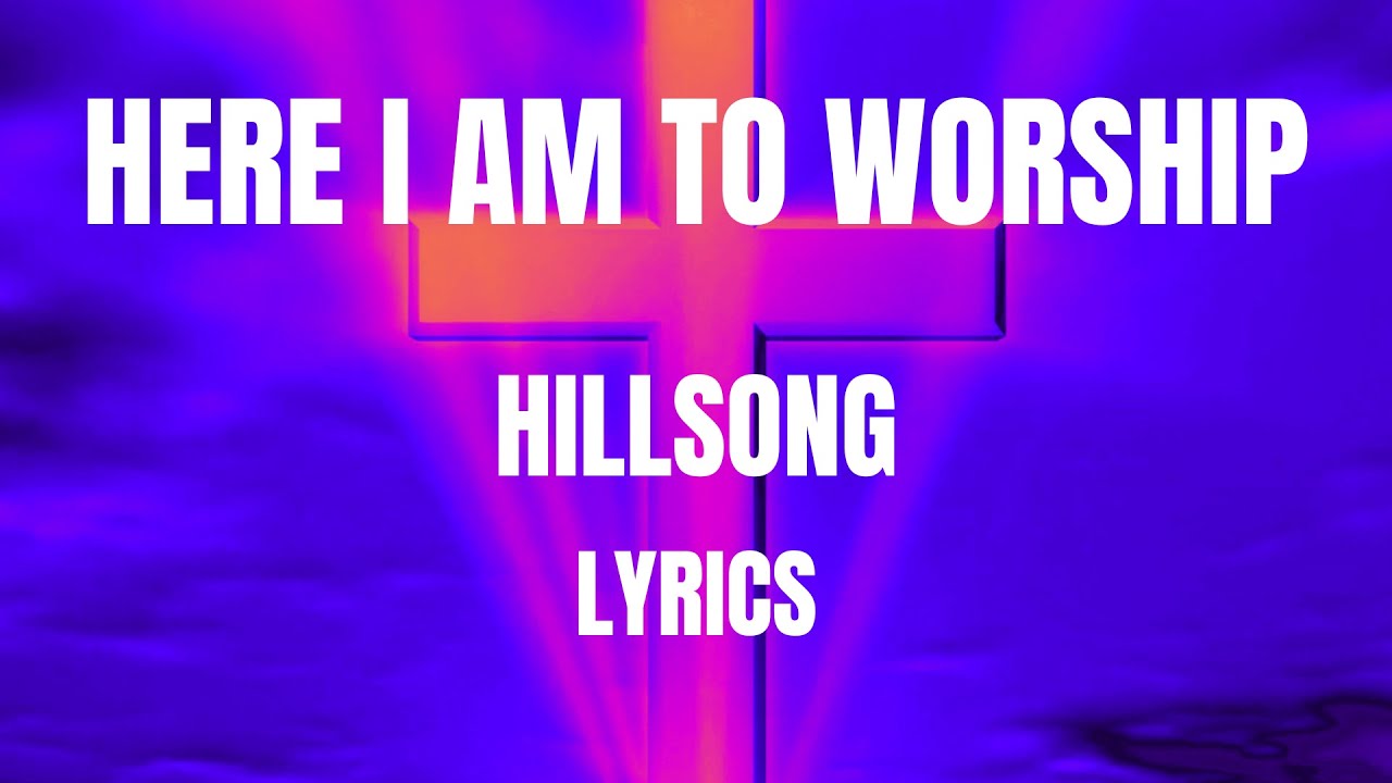 Hillsong - Here I Am To Worship (Lyrics) - YouTube