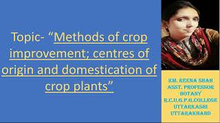 Methods of Crop Improvement, Centers of Origin  and domestication of  Crop Plants