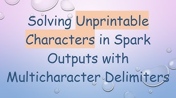 Solving Unprintable Characters in Spark Outputs with Multicharacter Delimiters