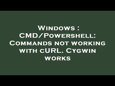 Windows : CMD/Powershell: Commands not working with cURL. Cygwin works