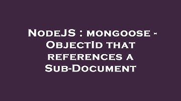 NodeJS : mongoose - ObjectId that references a Sub-Document
