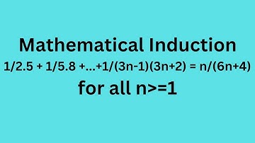 1/2.5 +1/5.8+ ...+1/(3n-1)(3n+2) =n/6n+4 for all n greater than or equal to 1 Induction