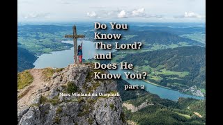 Do You Know The Lord? And Does He Know You? part 2