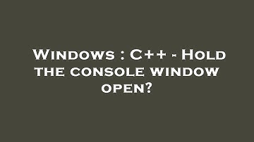 Windows : C++ - Hold the console window open?