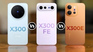 Vivo X300 Vs Vivo X300 FE Vs Vivo X300E