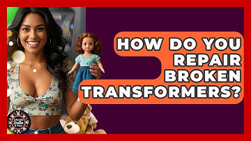 How Do You Repair Broken Transformers? - Collectible Dolls and Toys