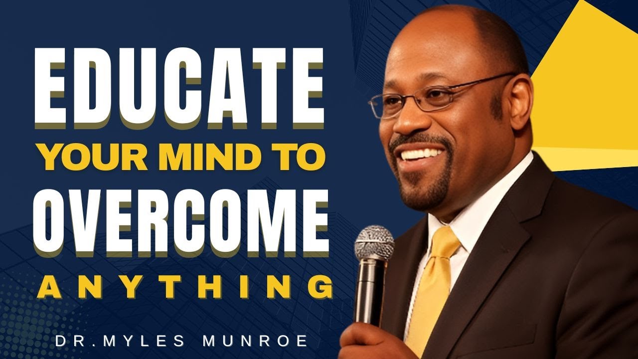 Educate Your Mind to Overcome Anything – Myles Munroe Best Motivational Speech